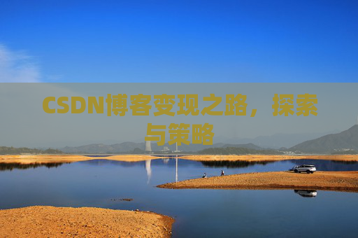 CSDN博客变现之路，探索与策略